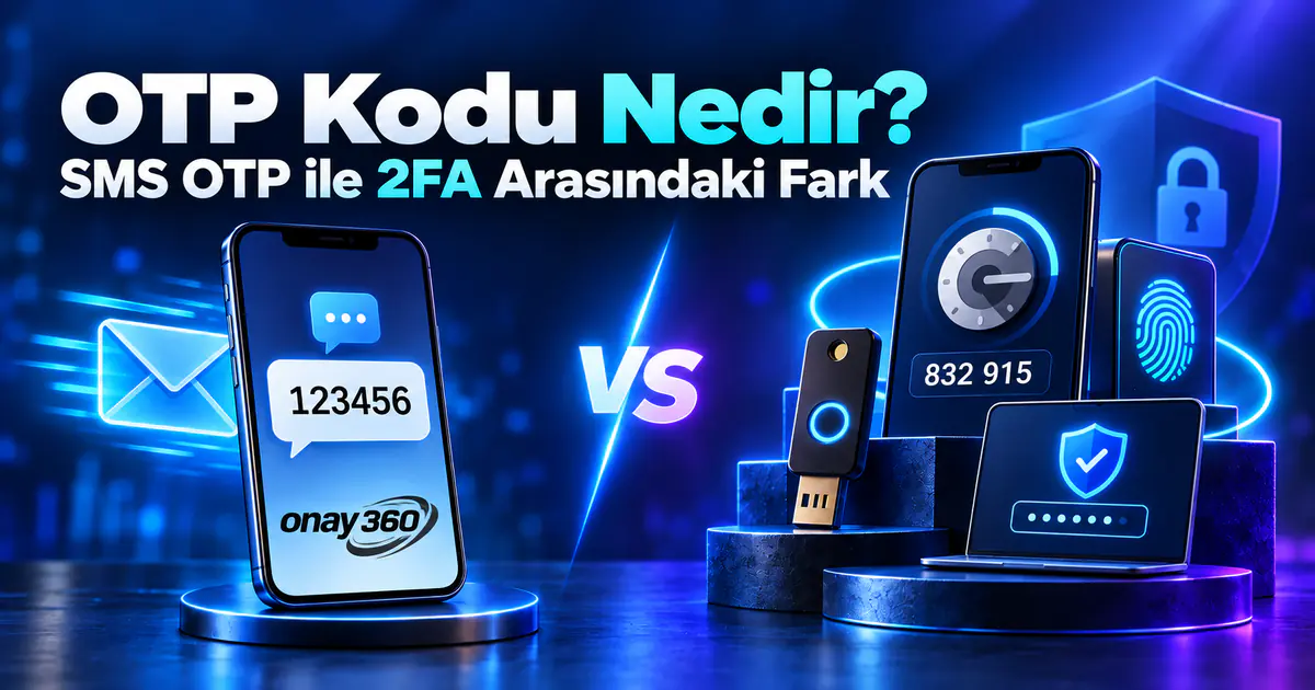 OTP Kodu Nedir? SMS OTP ile 2FA Arasındaki Fark